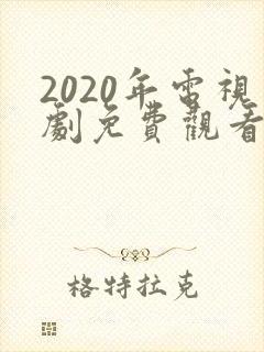 2020年电视剧免费观看电视剧大全在线观看