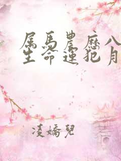 属马农历八月出生命运犯月吗 属马农历八月出生命运犯月吗