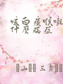 咳白痰喉咙痒是什么病症