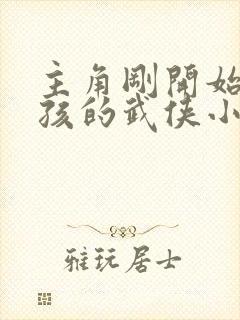 主角刚开始是小孩的武侠小说