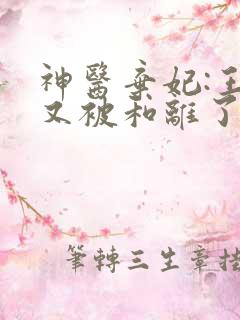 神医弃妃:王爷又被和离了