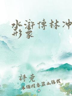 水浒传林冲人物形象 水浒传林冲人物形象