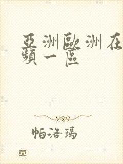 亚洲欧洲在线视频一区