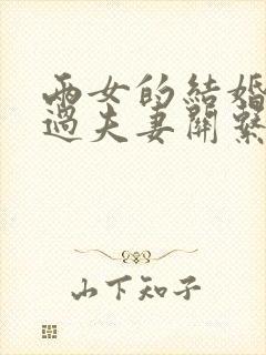 两女的结婚怎么过夫妻关系