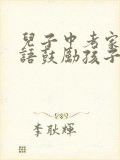 儿子中考家长寄语鼓励孩子的