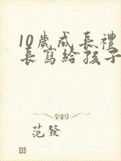 10岁成长礼家长写给孩子的一封信500字