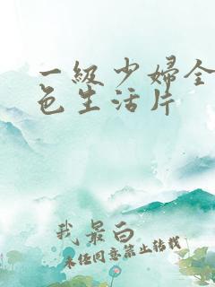 一级少妇全黄性色生活片