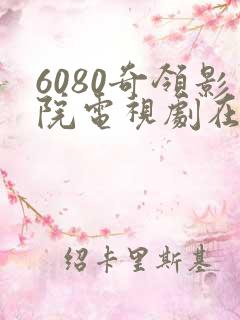 6080奇领影院电视剧在线看