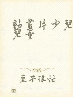 动画片少儿全部儿童
