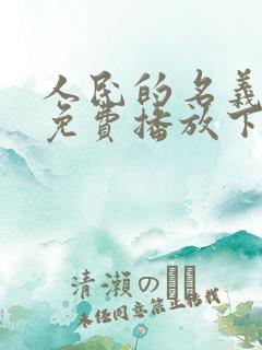 人民的名义全集免费播放下载 人民的名义全集免费播放下载