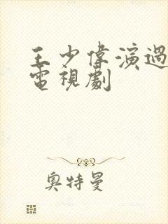 王少伟演过哪些电视剧 王少伟演过哪些电视剧