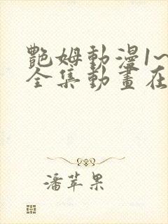 艳姆动漫1~6全集动画在线观 艳姆动漫1~6全集动画在线观