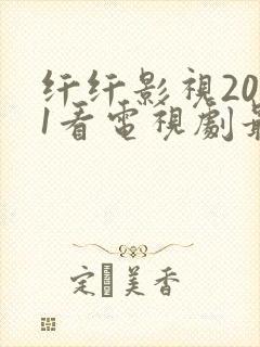 纤纤影视2021看电视剧最好的