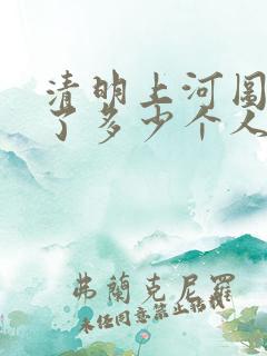 清明上河图中画了多少个人 清明上河图中画了多少个人
