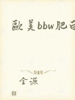 欧美bbw肥白 欧美bbw肥白