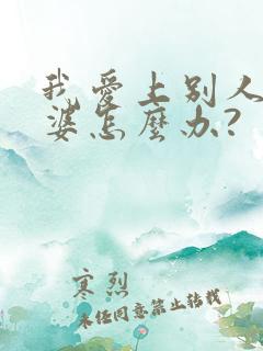 我爱上别人的老婆怎么办?