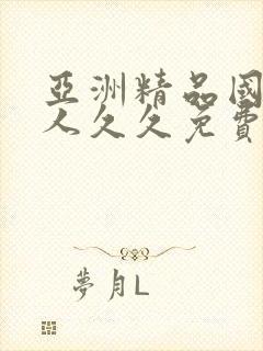 亚洲精品国产成人久久免费 亚洲精品国产成人久久免费