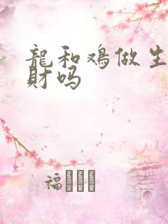 龙和鸡做生意合财吗