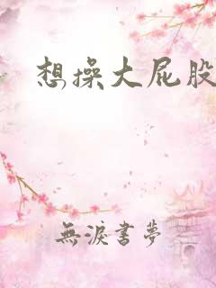 想操大屁股了