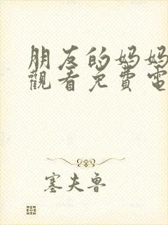 朋友的妈妈在线观看免费电影