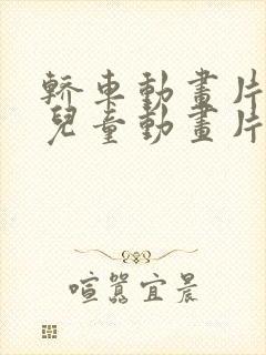轿车动画片大全儿童动画片 轿车动画片大全儿童动画片