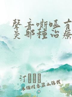 声音嘶哑有咽喉炎那种治疗方法好