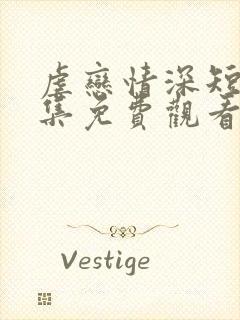 虐恋情深短剧全集免费观看