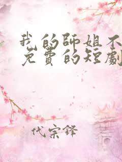 我的师姐不简单免费的短剧在线观看完整版