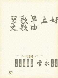 儿歌早上好的英文歌曲