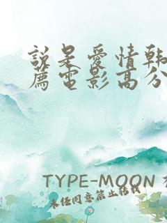 说是爱情韩剧推荐电影高分排行榜