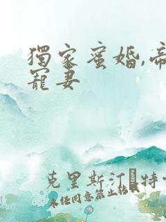 独家蜜婚,帝少宠妻
