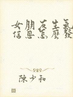 女朋友生气不回信息怎么发信息哄