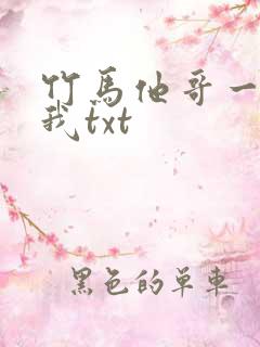 竹马他哥一直撩我txt