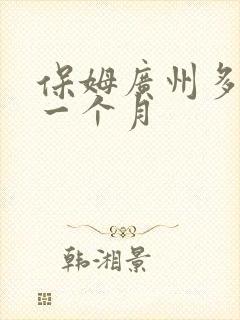 保姆广州多少钱一个月