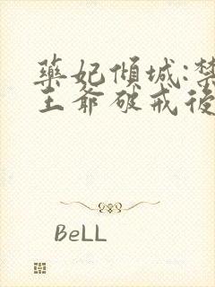 药妃倾城:禁欲王爷破戒后宠妻无度 药妃倾城:禁欲王爷破戒后宠妻无度