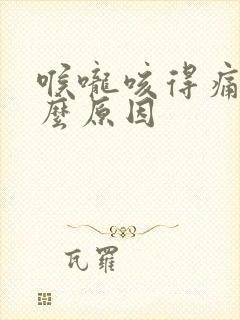 喉咙咳得痛是什么原因