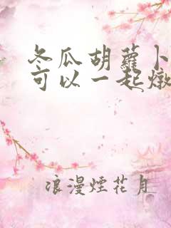冬瓜胡萝卜排骨可以一起炖吗