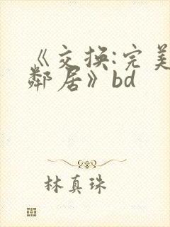 《交换:完美的邻居》bd