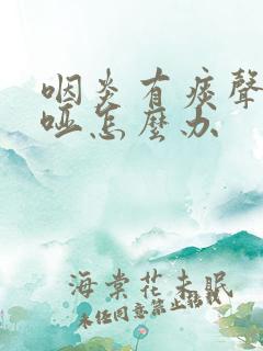 咽炎有痰声音嘶哑怎么办