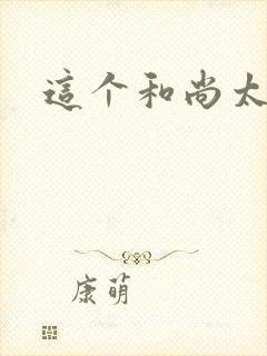 这个和尚太猛了