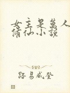 女主是万人迷的修仙小说