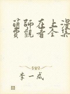 萌师在上漫画免费观看全集下拉式漫