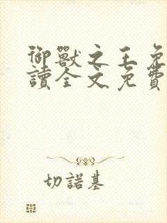 御兽之王免费阅读全文免费阅读正版