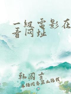 一级电影在线观看网址 一级电影在线观看网址