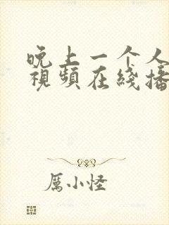 晚上一个人看的视频在线播放 晚上一个人看的视频在线播放
