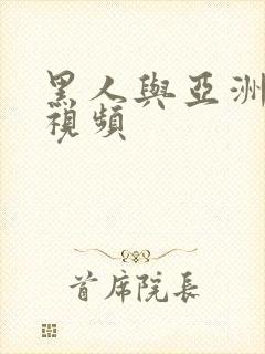 黑人与亚洲人性视频