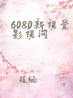 6080新视觉影视网
