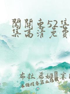 闯关东52集全集高清免费 闯关东52集全集高清免费