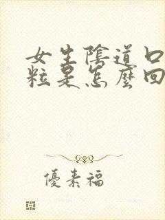 女生阴道口长肉粒是怎么回事
