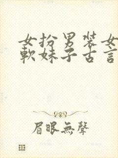 女扮男装女主是软妹子古言小说推荐